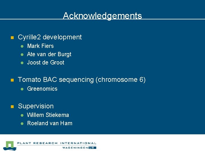 Acknowledgements n Cyrille 2 development l l l n Tomato BAC sequencing (chromosome 6)