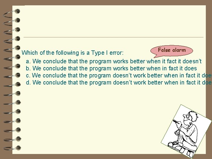 False alarm Which of the following is a Type I error: a. We conclude