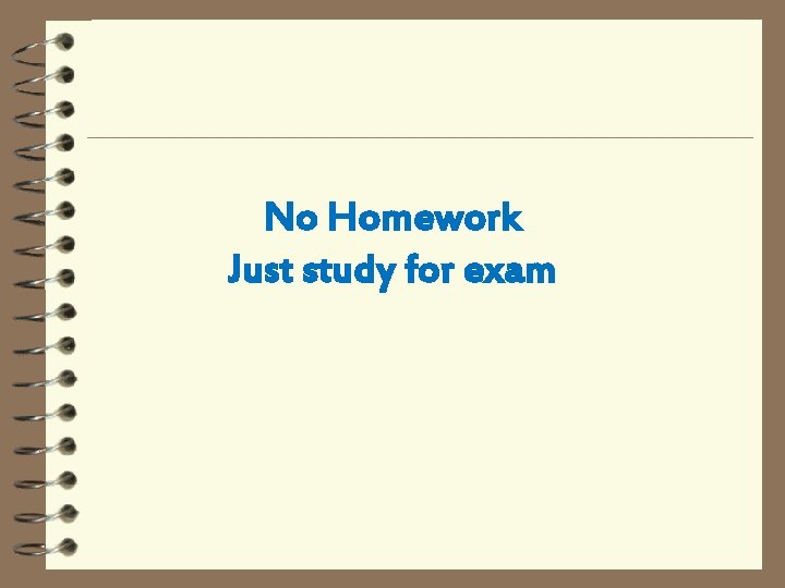 No Homework Just study for exam 