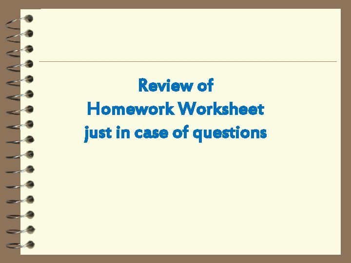 Review of Homework Worksheet just in case of questions 