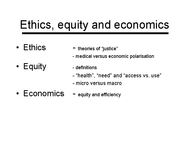 Ethics, equity and economics • Ethics - theories of “justice” - medical versus economic