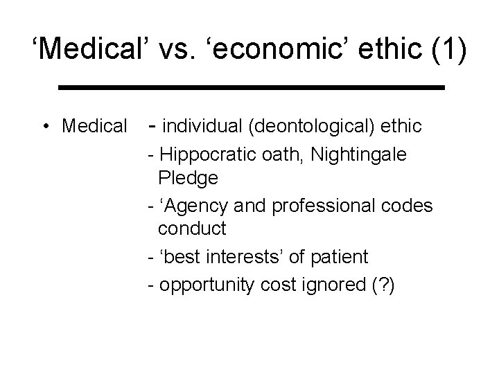 ‘Medical’ vs. ‘economic’ ethic (1) • Medical - individual (deontological) ethic - Hippocratic oath,