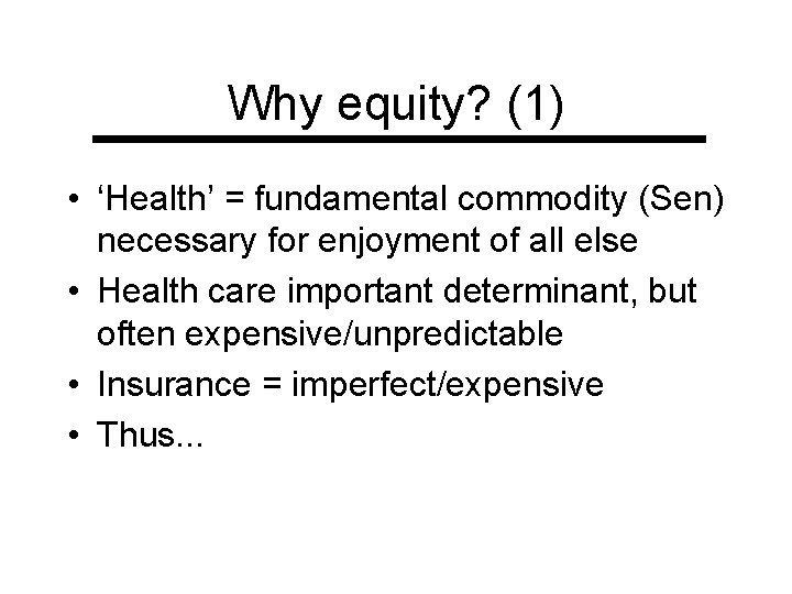 Why equity? (1) • ‘Health’ = fundamental commodity (Sen) necessary for enjoyment of all