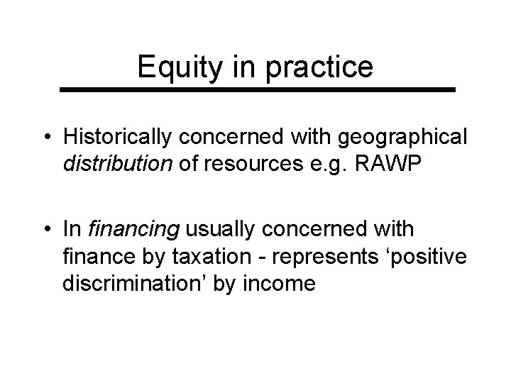 Equity in practice • Historically concerned with geographical distribution of resources e. g. RAWP