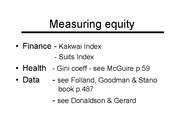 Measuring equity • Finance - Kakwai Index - Suits Index • Health - Gini