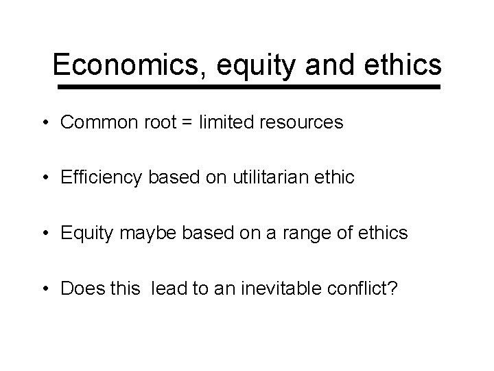 Economics, equity and ethics • Common root = limited resources • Efficiency based on