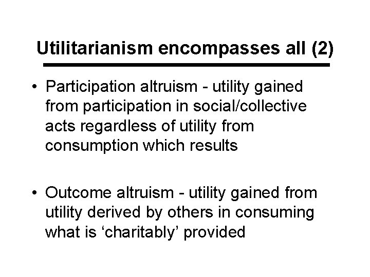 Utilitarianism encompasses all (2) • Participation altruism - utility gained from participation in social/collective