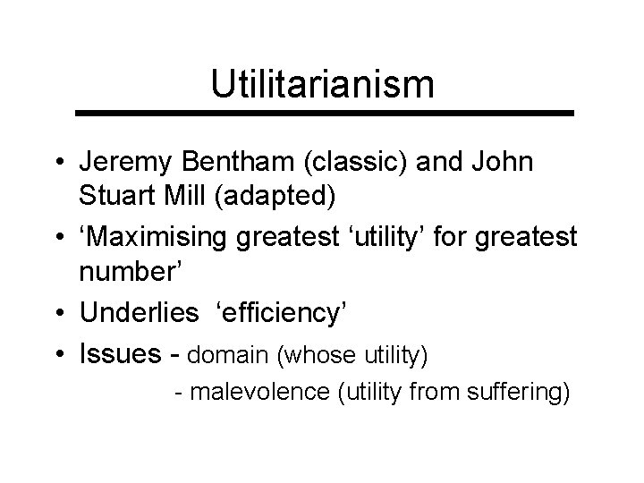 Utilitarianism • Jeremy Bentham (classic) and John Stuart Mill (adapted) • ‘Maximising greatest ‘utility’