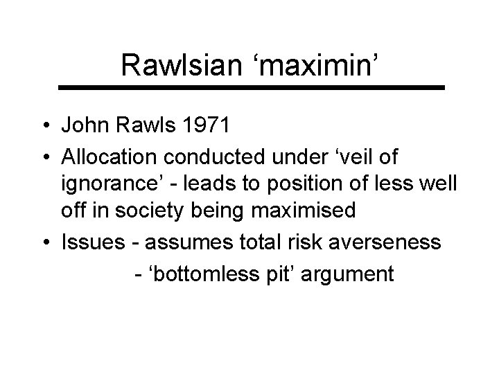 Rawlsian ‘maximin’ • John Rawls 1971 • Allocation conducted under ‘veil of ignorance’ -