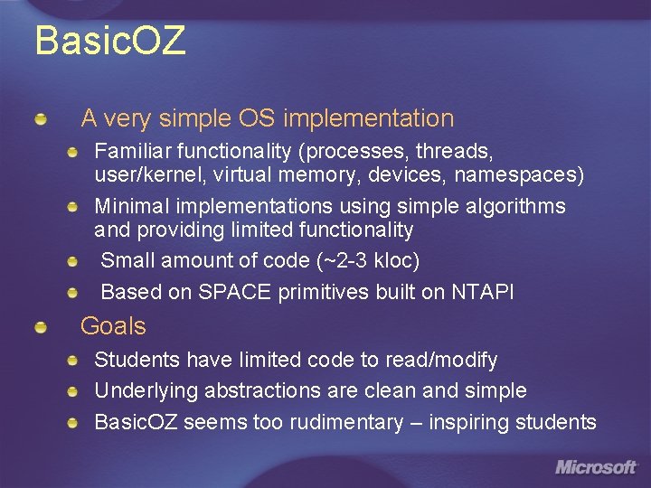 Basic. OZ A very simple OS implementation Familiar functionality (processes, threads, user/kernel, virtual memory,