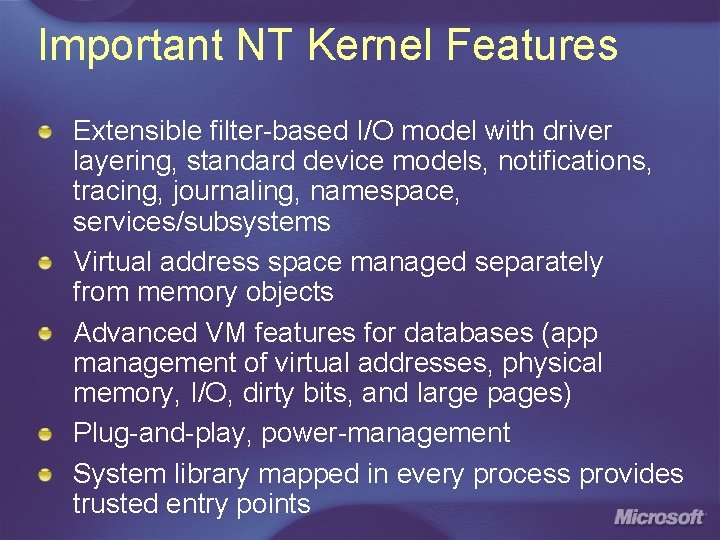 Important NT Kernel Features Extensible filter-based I/O model with driver layering, standard device models,