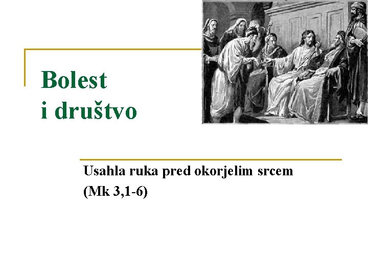 Bolest i društvo Usahla ruka pred okorjelim srcem (Mk 3, 1 -6) 