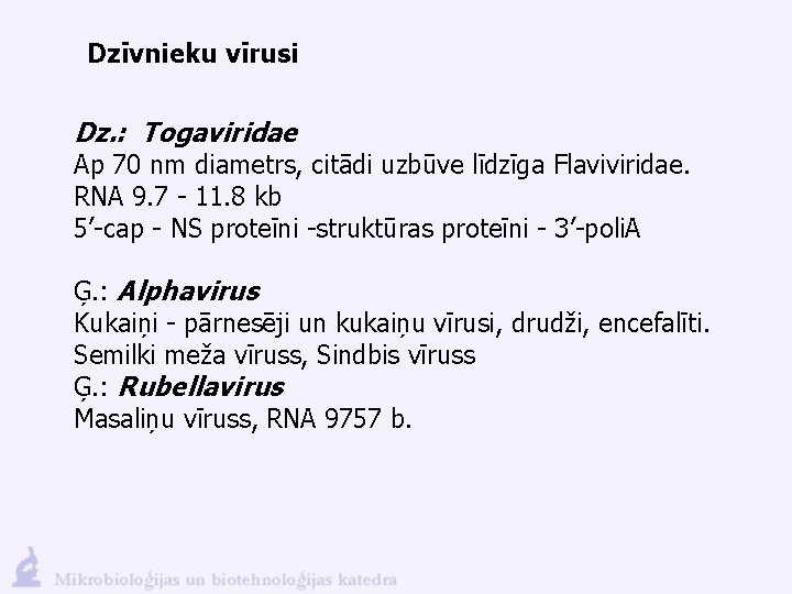 Dzīvnieku vīrusi Dz. : Togaviridae Ap 70 nm diametrs, citādi uzbūve līdzīga Flaviviridae. RNA