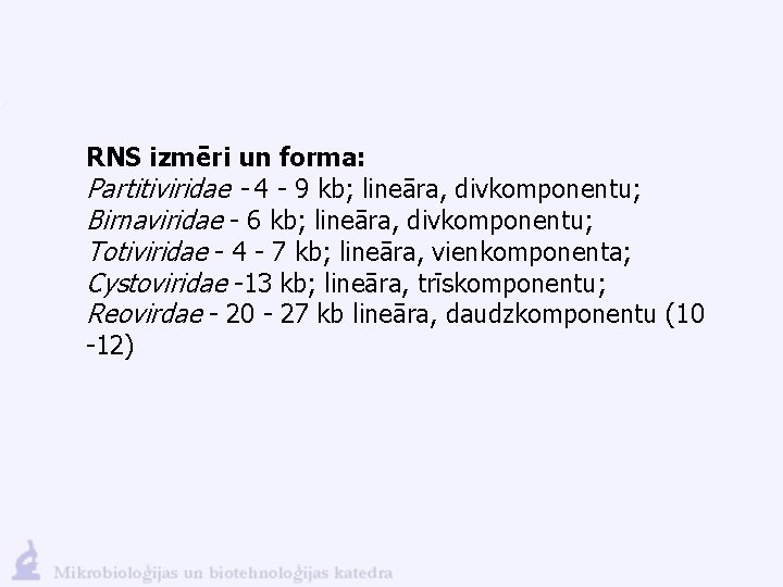 RNS izmēri un forma: Partitiviridae - 4 - 9 kb; lineāra, divkomponentu; Birnaviridae -