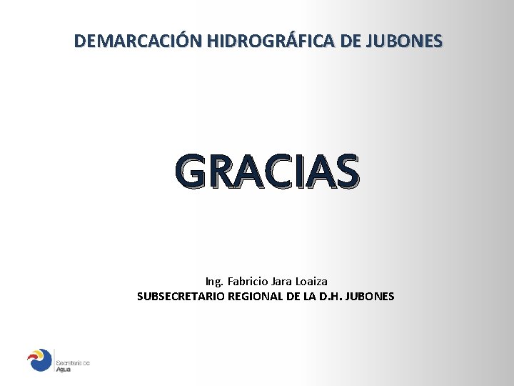 DEMARCACIÓN HIDROGRÁFICA DE JUBONES GRACIAS Ing. Fabricio Jara Loaiza SUBSECRETARIO REGIONAL DE LA D.