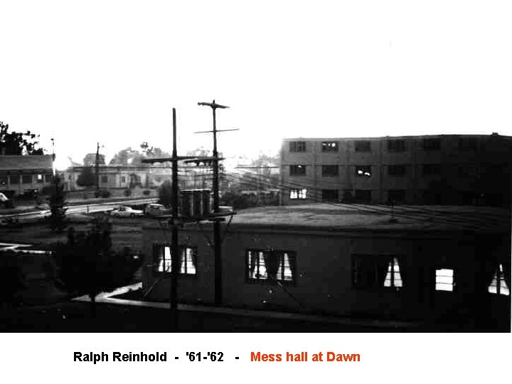 Ralph Reinhold - '61 -'62 - Mess hall at Dawn Ralph Reinhold - '61 -'62 - Mess hall at Dawn