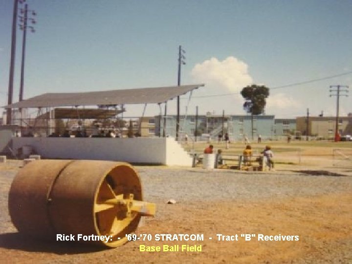 Rick Fortney: - '69 -'70 STRATCOM - Tract "B" Receivers Base Ball Field Rick Fortney: - '69 -'70 STRATCOM - Tract "B" Receivers Base Ball Field