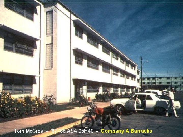 Tom Mc. Crea: - '67 -'68 ASA 05 H 40 - Company A Barracks Tom Mc. Crea: - '67 -'68 ASA 05 H 40 - Company A Barracks