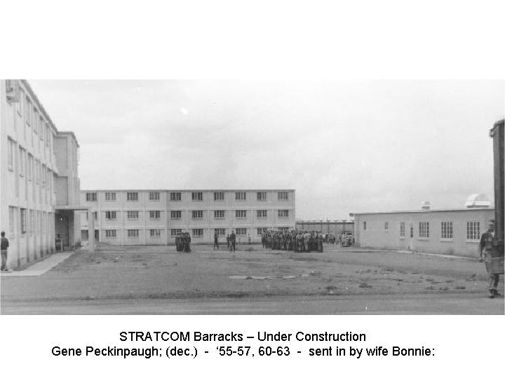 STRATCOM Barracks – Under Construction Gene Peckinpaugh; (dec. ) - ‘ 55 -57, 60 STRATCOM Barracks – Under Construction Gene Peckinpaugh; (dec. ) - ‘ 55 -57, 60