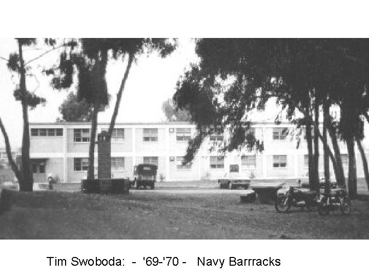 Tim Swoboda: - '69 -'70 - Navy Barrracks Tim Swoboda: - '69 -'70 - Navy Barrracks
