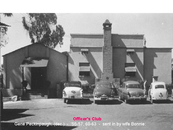 Officer's Club Gene Peckinpaugh; (dec. ) - ‘ 55 -57, 60 -63 - sent Officer's Club Gene Peckinpaugh; (dec. ) - ‘ 55 -57, 60 -63 - sent