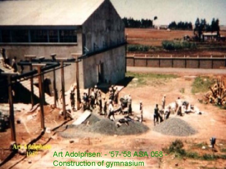 Art Adolphsen: - '57 -'58 ASA 058 Construction of gymnasium Art Adolphsen: - '57 -'58 ASA 058 Construction of gymnasium
