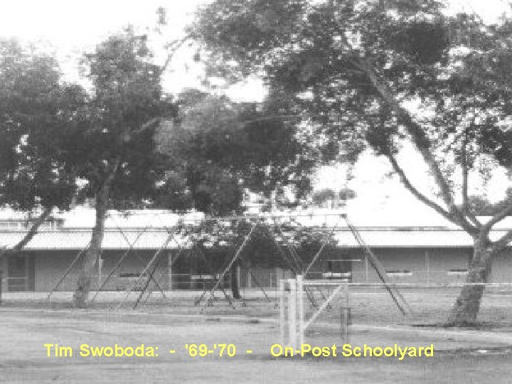 Tim Swoboda: - '69 -'70 - On-Post Schoolyard Tim Swoboda: - '69 -'70 - On-Post Schoolyard