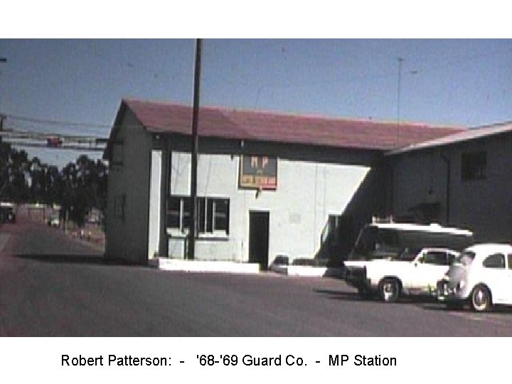 Robert Patterson: - '68 -'69 Guard Co. - MP Station Robert Patterson: - '68 -'69 Guard Co. - MP Station