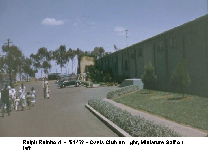 Ralph Reinhold - '61 -'62 – Oasis Club on right, Miniature Golf on left Ralph Reinhold - '61 -'62 – Oasis Club on right, Miniature Golf on left
