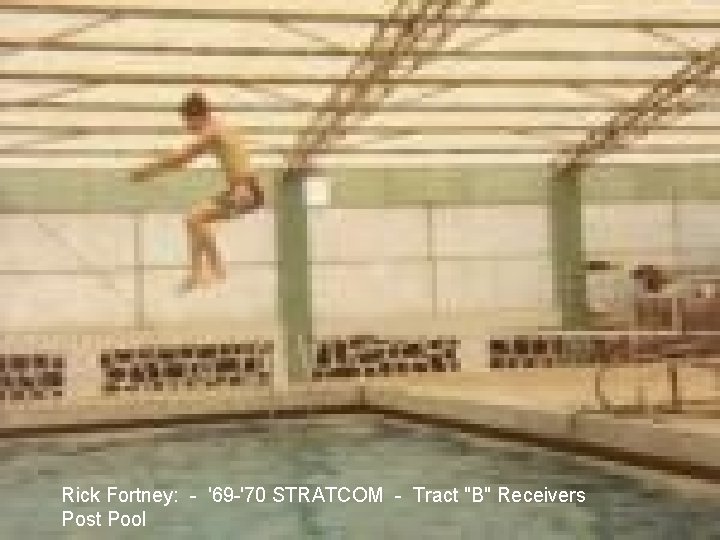 Rick Fortney: - '69 -'70 STRATCOM - Tract "B" Receivers Post Pool Rick Fortney: - '69 -'70 STRATCOM - Tract "B" Receivers Post Pool
