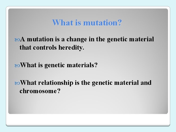 What is mutation? A mutation is a change in the genetic material that controls