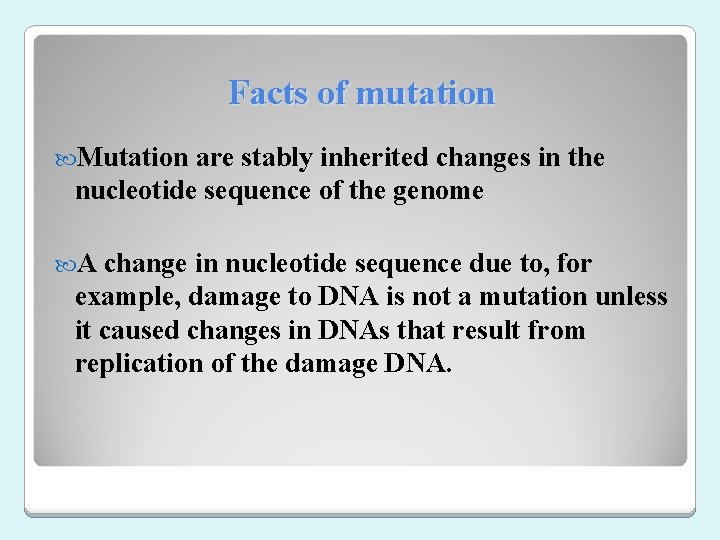 Facts of mutation Mutation are stably inherited changes in the nucleotide sequence of the