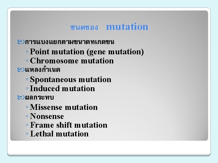 ชนดของ mutation การแบงแยกตามขนาดทเกดขน ◦ Point mutation (gene mutation) ◦ Chromosome mutation แหลงกำเนด ◦ Spontaneous