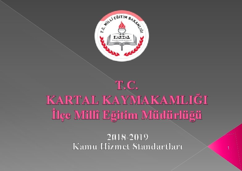 T. C. KARTAL KAYMAKAMLIĞI İlçe Millî Eğitim Müdürlüğü 2018 -2019 Kamu Hizmet Standartları 1