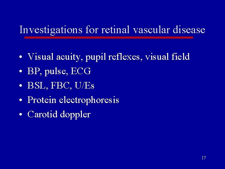 Investigations for retinal vascular disease • • • Visual acuity, pupil reflexes, visual field Investigations for retinal vascular disease • • • Visual acuity, pupil reflexes, visual field