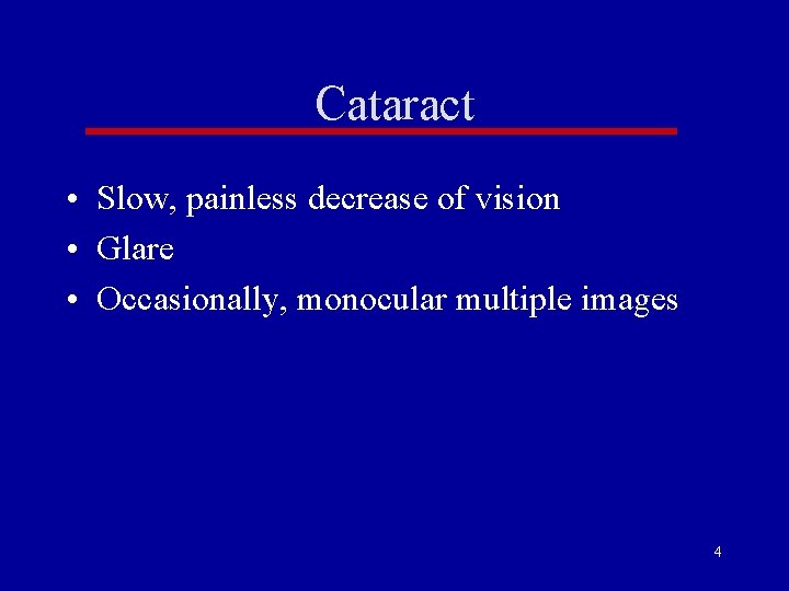 Cataract • Slow, painless decrease of vision • Glare • Occasionally, monocular multiple images Cataract • Slow, painless decrease of vision • Glare • Occasionally, monocular multiple images