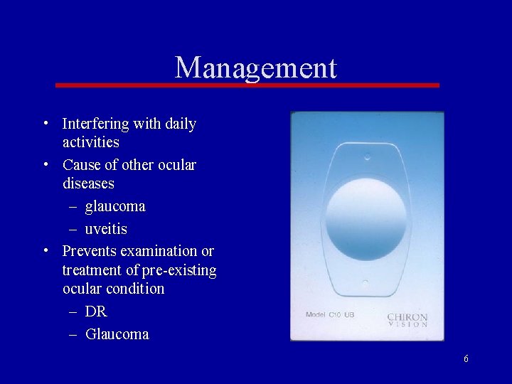 Management • Interfering with daily activities • Cause of other ocular diseases – glaucoma Management • Interfering with daily activities • Cause of other ocular diseases – glaucoma