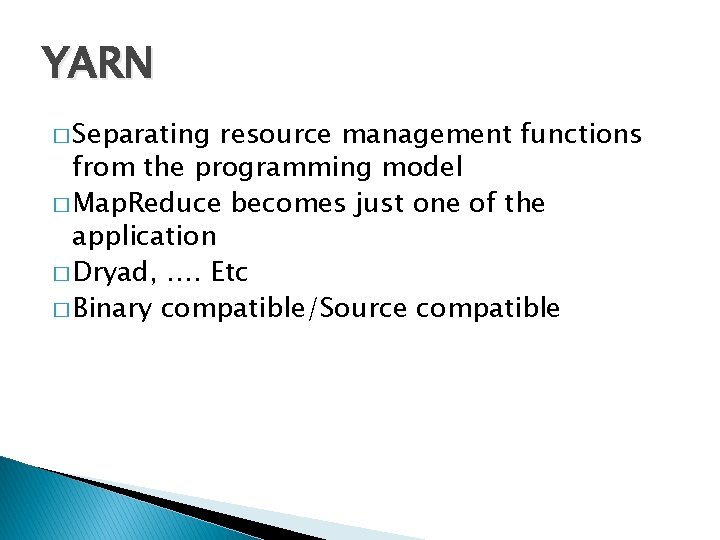 YARN � Separating resource management functions from the programming model � Map. Reduce becomes