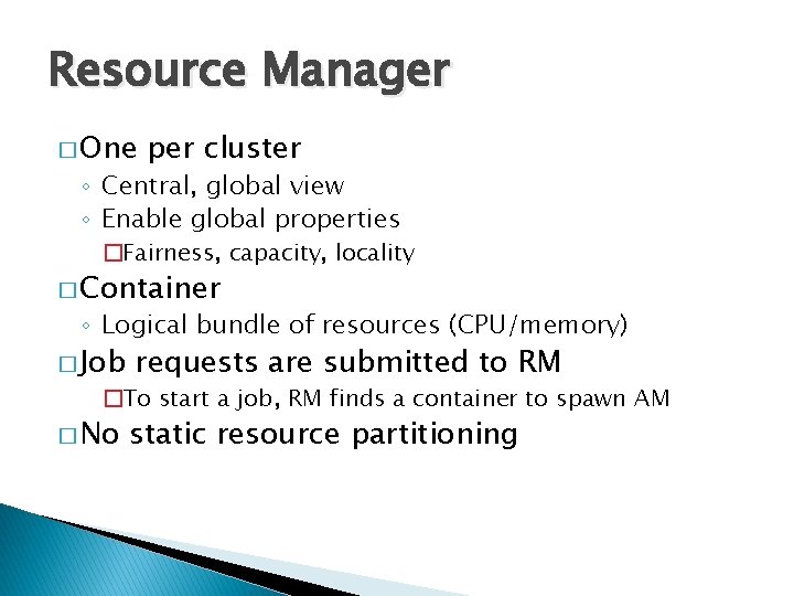 Resource Manager � One per cluster ◦ Central, global view ◦ Enable global properties