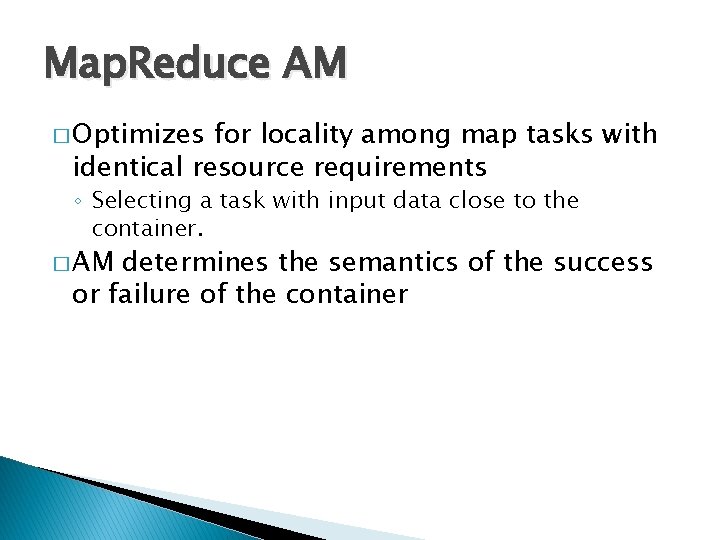 Map. Reduce AM � Optimizes for locality among map tasks with identical resource requirements