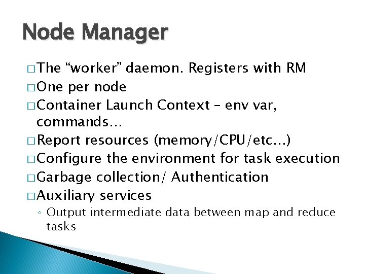 Node Manager � The “worker” daemon. Registers with RM � One per node �