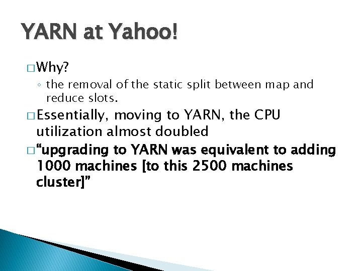 YARN at Yahoo! � Why? ◦ the removal of the static split between map