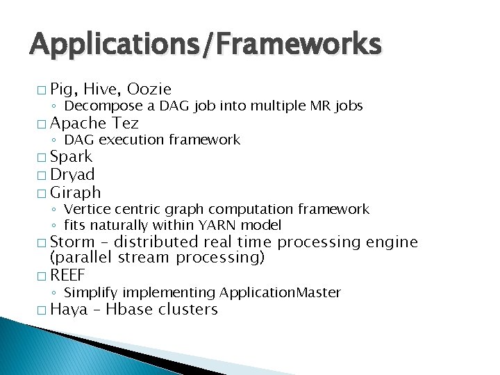 Applications/Frameworks � Pig, Hive, Oozie ◦ Decompose a DAG job into multiple MR jobs