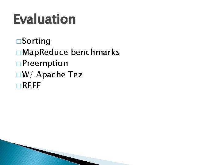 Evaluation � Sorting � Map. Reduce � Preemption � W/ benchmarks Apache Tez �