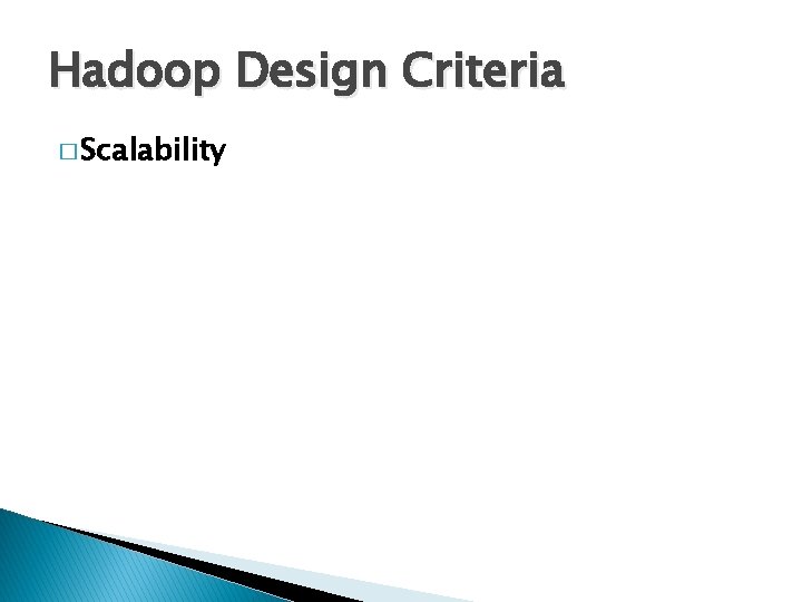 Hadoop Design Criteria � Scalability 
