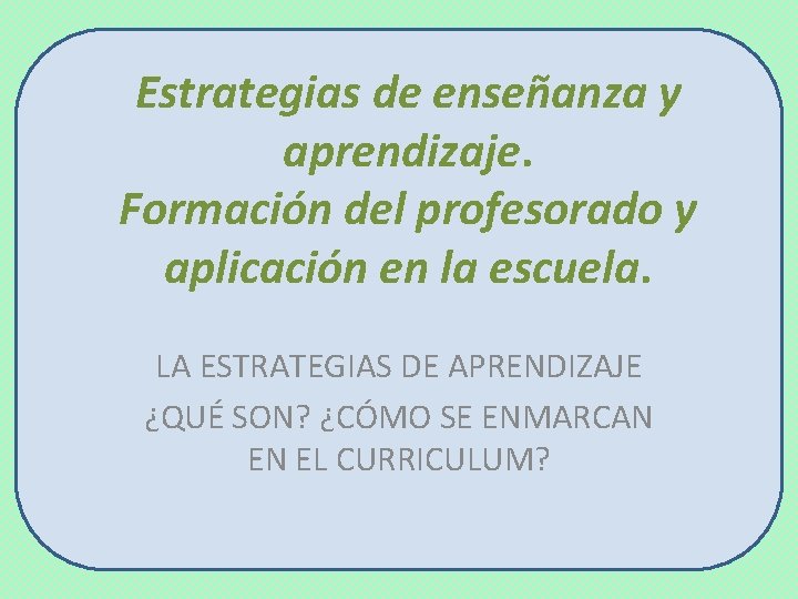 Estrategias de enseñanza y aprendizaje. Formación del profesorado y aplicación en la escuela. LA