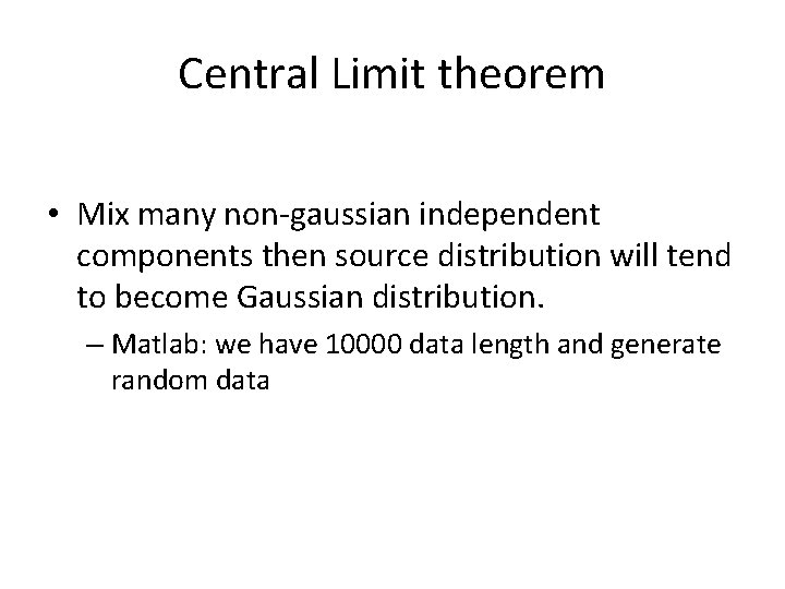 Central Limit theorem • Mix many non-gaussian independent components then source distribution will tend