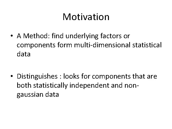 Motivation • A Method: find underlying factors or components form multi-dimensional statistical data •