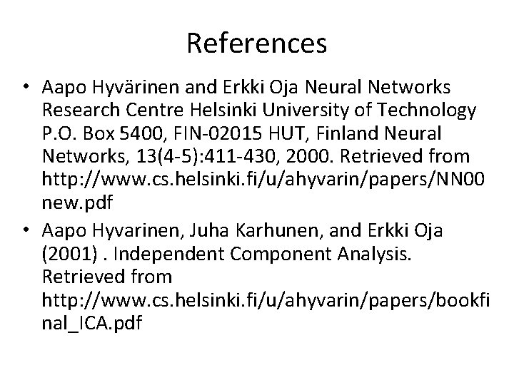 References • Aapo Hyvärinen and Erkki Oja Neural Networks Research Centre Helsinki University of