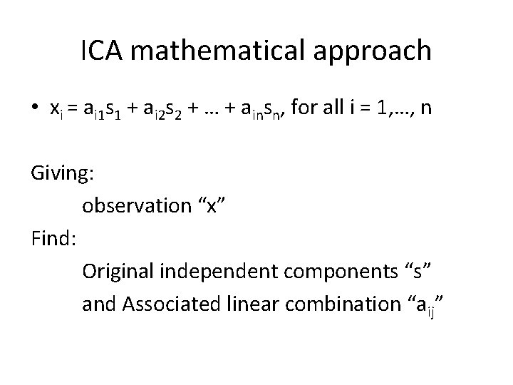 ICA mathematical approach • xi = ai 1 s 1 + ai 2 s